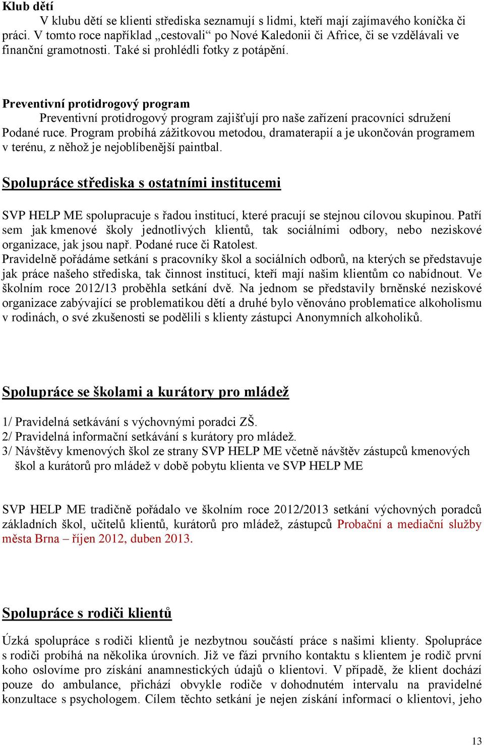 Preventivní protidrogový program Preventivní protidrogový program zajišťují pro naše zařízení pracovníci sdružení Podané ruce.