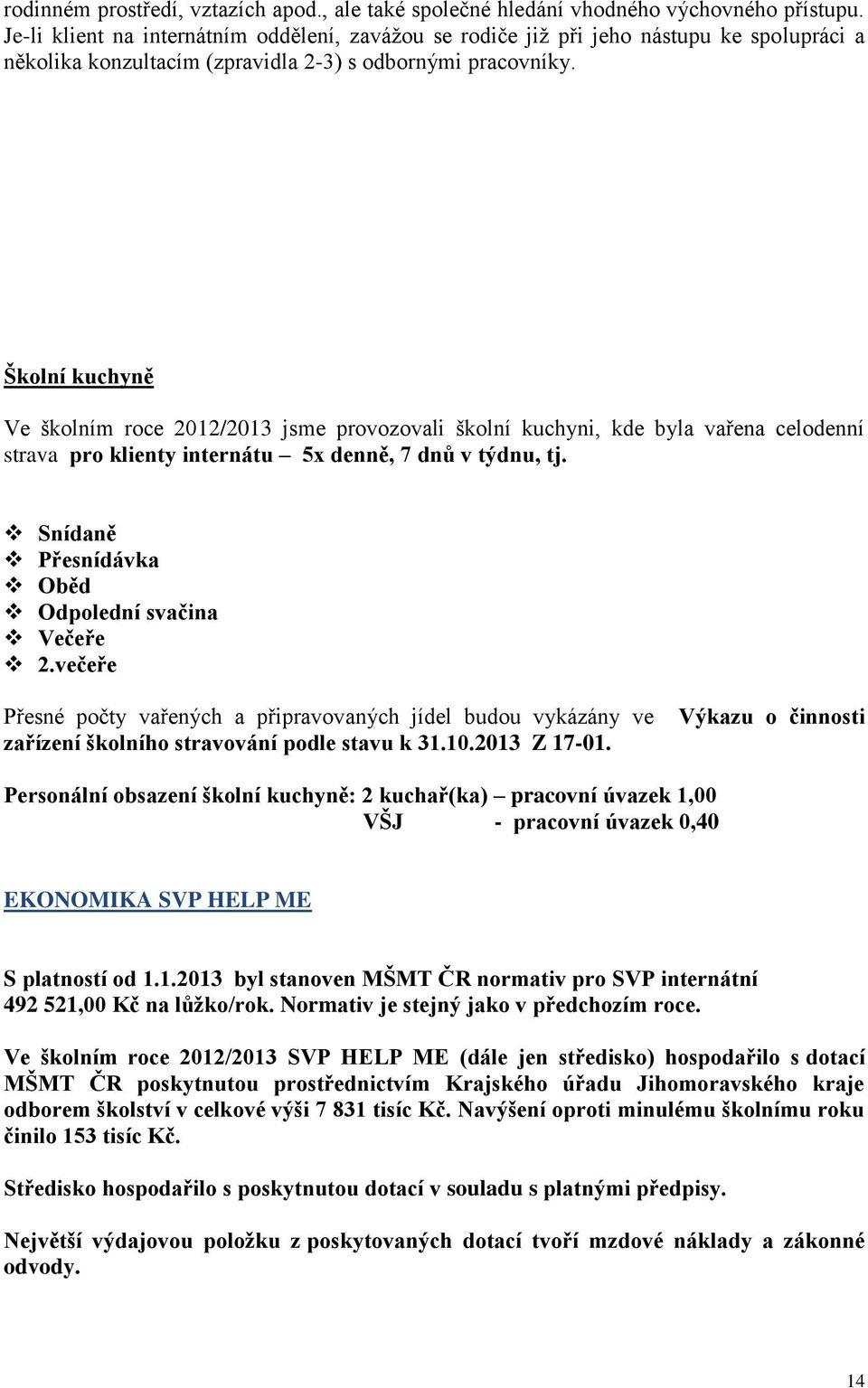 Školní kuchyně Ve školním roce 2012/2013 jsme provozovali školní kuchyni, kde byla vařena celodenní strava pro klienty internátu 5x denně, 7 dnů v týdnu, tj.