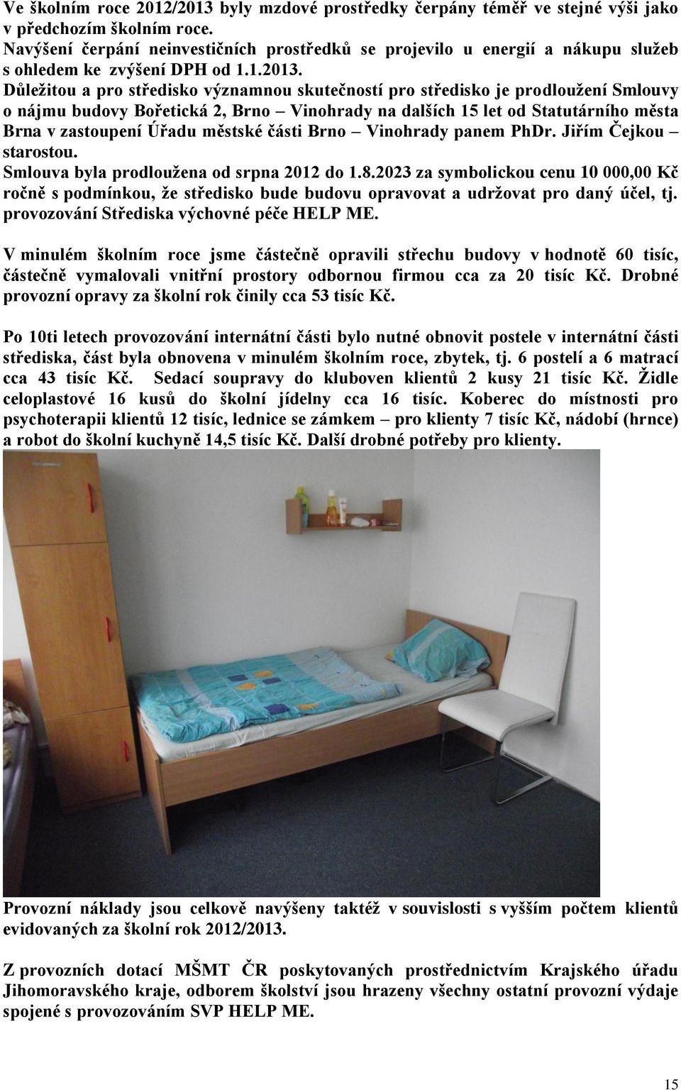 Důležitou a pro středisko významnou skutečností pro středisko je prodloužení Smlouvy o nájmu budovy Bořetická 2, Brno Vinohrady na dalších 15 let od Statutárního města Brna v zastoupení Úřadu městské