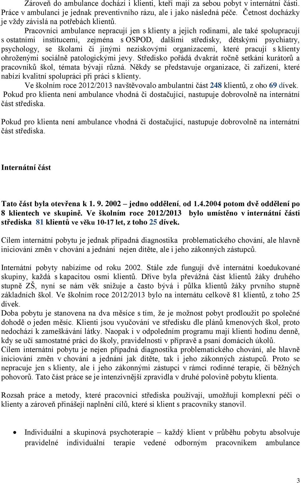 Pracovníci ambulance nepracují jen s klienty a jejich rodinami, ale také spolupracují s ostatními institucemi, zejména s OSPOD, dalšími středisky, dětskými psychiatry, psychology, se školami či