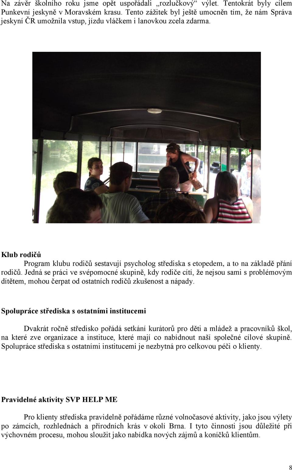 Klub rodičů Program klubu rodičů sestavují psycholog střediska s etopedem, a to na základě přání rodičů.