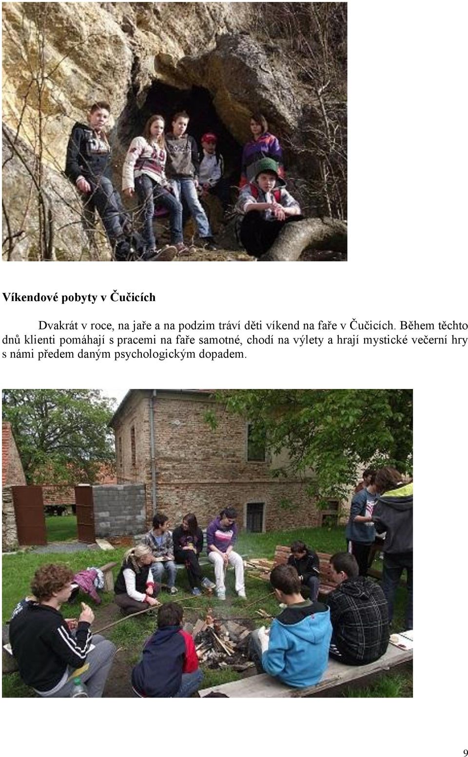 Během těchto dnů klienti pomáhají s pracemi na faře samotné,
