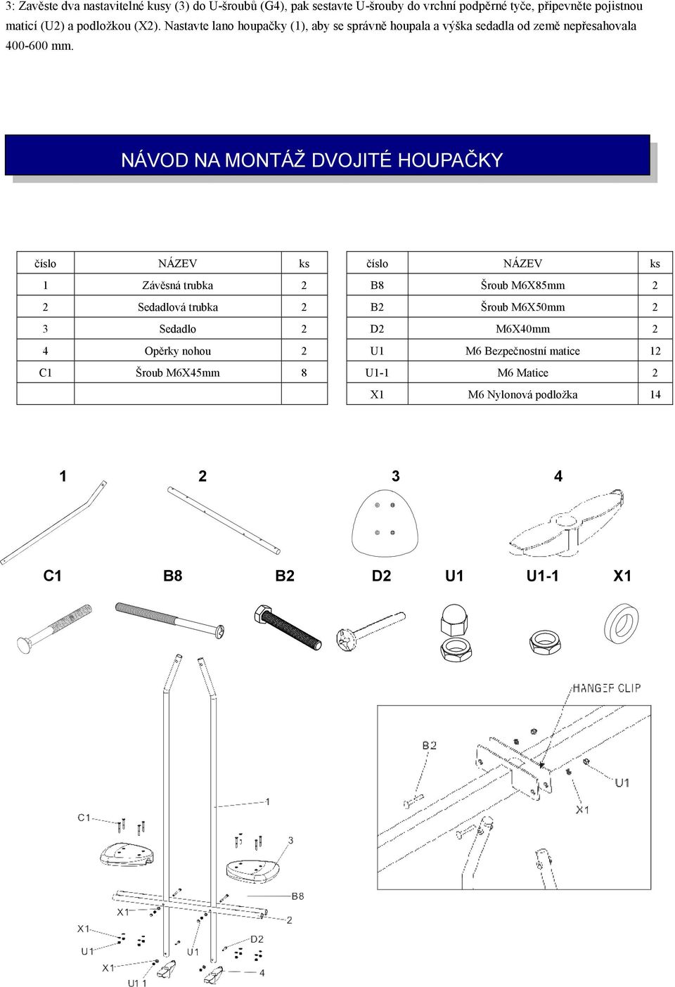 NÁVOD NA MONTÁŽ DVOJITÉ HOUPAČKY číslo NÁZEV ks číslo NÁZEV ks 1 Závěsná trubka 2 B8 Šroub M6X85mm 2 2 Sedadlová trubka 2 B2 Šroub M6X50mm