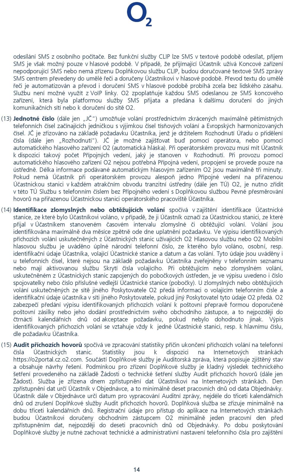 doručeny Účastníkovi v hlasové podobě. Převod textu do umělé řeči je automatizován a převod i doručení SMS v hlasové podobě probíhá zcela bez lidského zásahu. Službu není možné využít z VoIP linky.