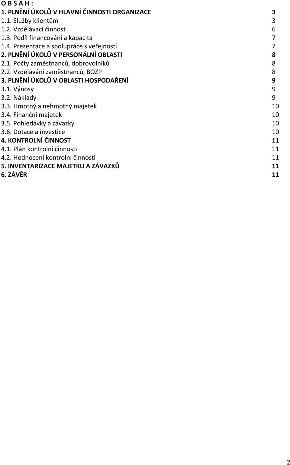 PLNĚNÍ ÚKOLŮ V OBLASTI HOSPODAŘENÍ 9 3.1. Výnosy 9 3.2. Náklady 9 3.3. Hmotný a nehmotný majetek 10 3.4. Finanční majetek 10 3.5. Pohledávky a závazky 10 3.6.