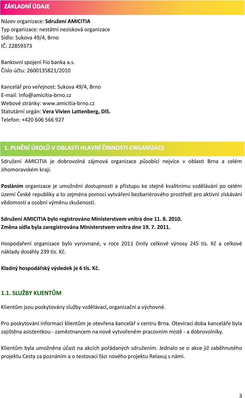 PLNĚNÍ ÚKOLŮ V OBLASTI HLAVNÍ ČINNOSTI ORGANIZACE Sdružení AMICITIA je dobrovolná zájmová organizace působící nejvíce v oblasti Brna a celém Jihomoravském kraji.
