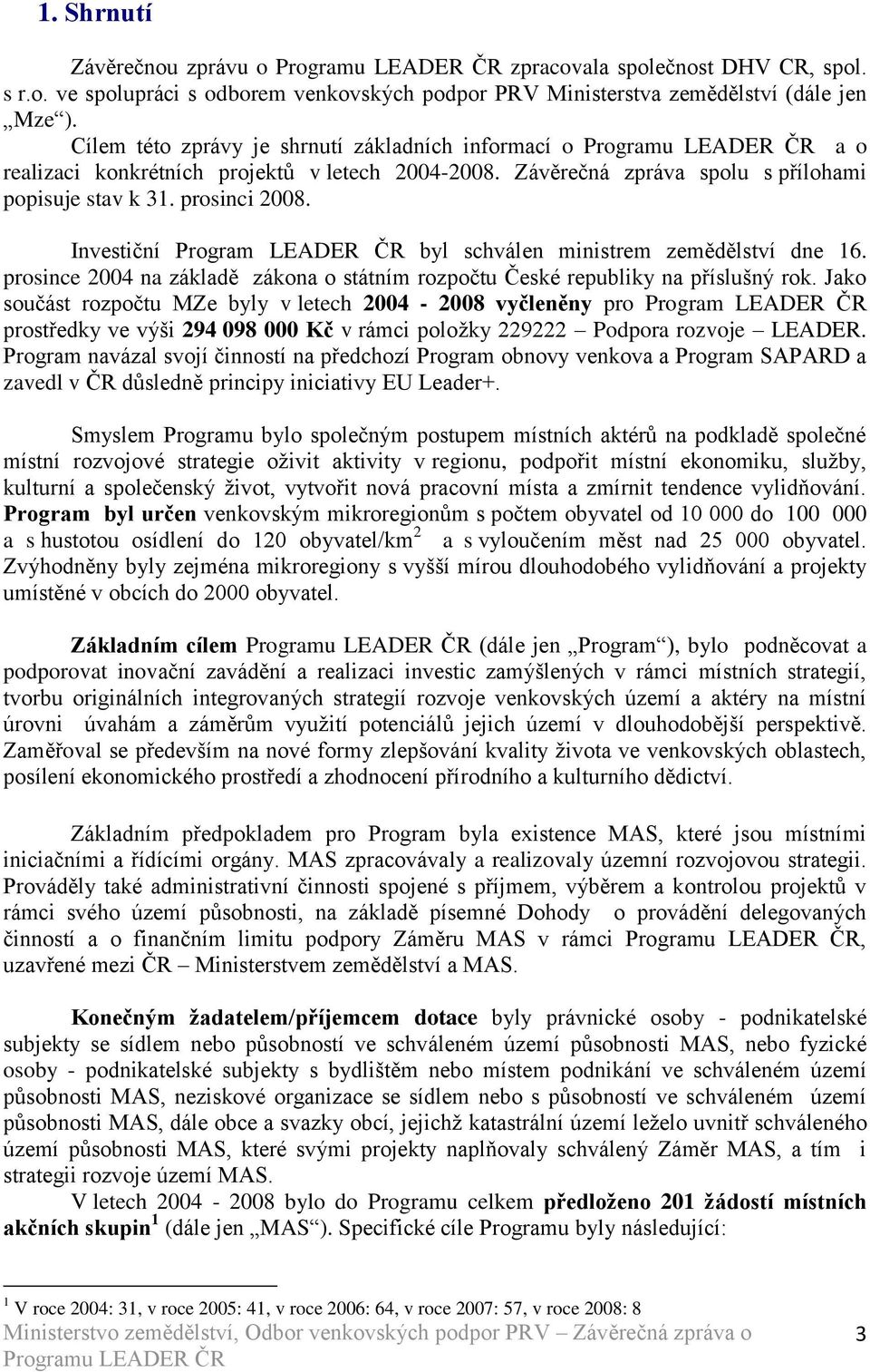 Investiční Program LEADER ČR byl schválen ministrem zemědělství dne 16. prosince 2004 na základě zákona o státním rozpočtu České republiky na příslušný rok.