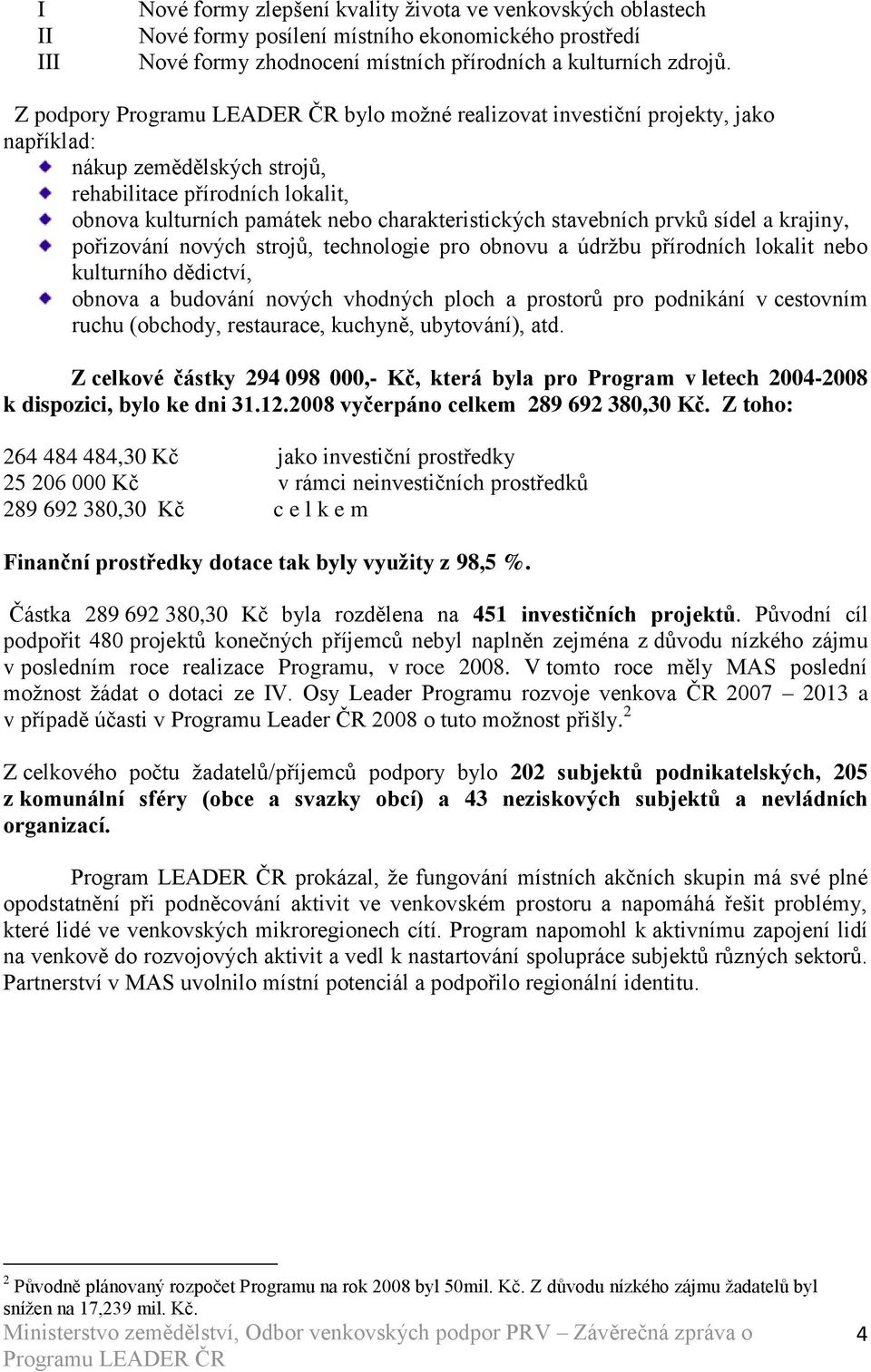 sídel a krajiny, pořizování nových strojů, technologie pro obnovu a údržbu přírodních lokalit nebo kulturního dědictví, obnova a budování nových vhodných ploch a prostorů pro podnikání v cestovním