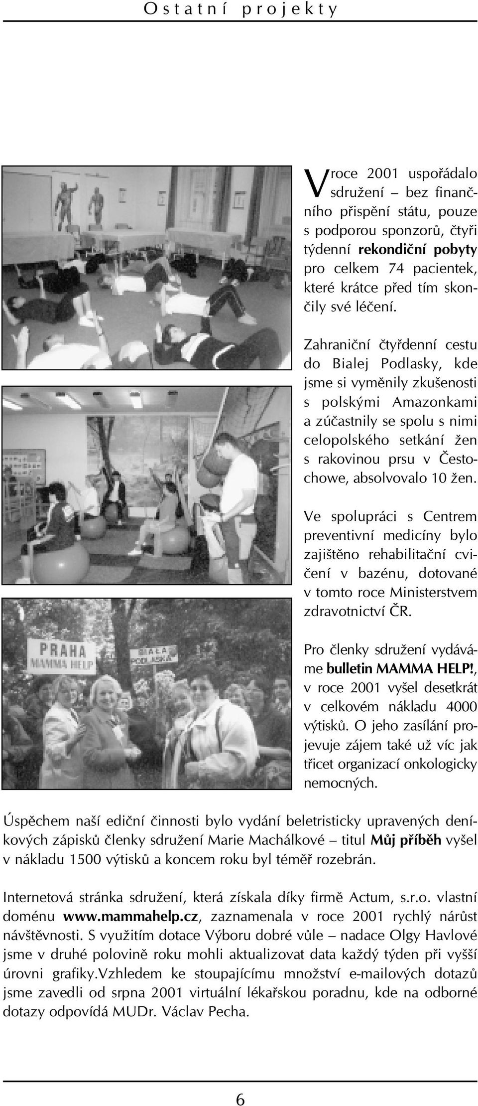 Zahranièní ètyødenní cestu do Bialej Podlasky, kde jsme si vymìnily zkušenosti s polskými Amazonkami a zúèastnily se spolu s nimi celopolského setkání žen s rakovinou prsu v Èestochowe, absolvovalo