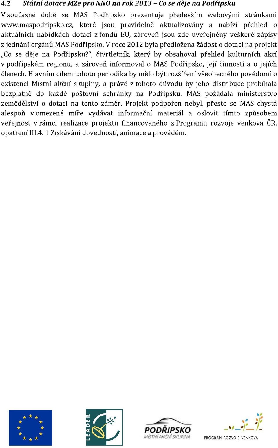 V roce 2012 byla předložena žádost o dotaci na projekt Co se děje na Podřipsku?