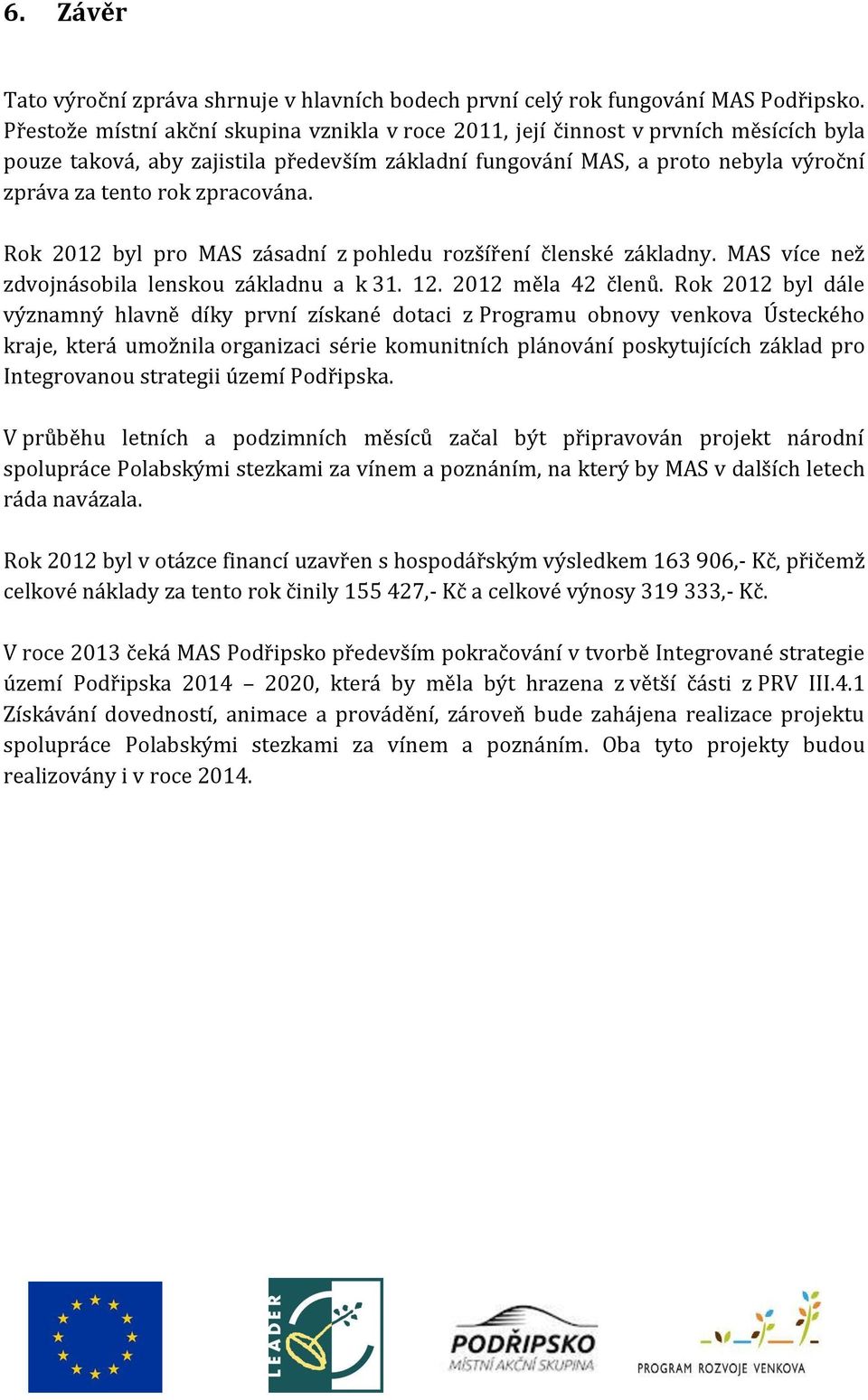 zpracována. Rok 2012 byl pro MAS zásadní z pohledu rozšíření členské základny. MAS více než zdvojnásobila lenskou základnu a k 31. 12. 2012 měla 42 členů.