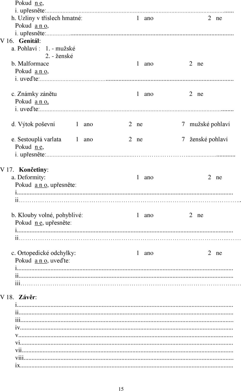Sestouplá varlata 7 ženské pohlaví Pokud n e, i. upřesněte:...... V 17. Končetiny: a.