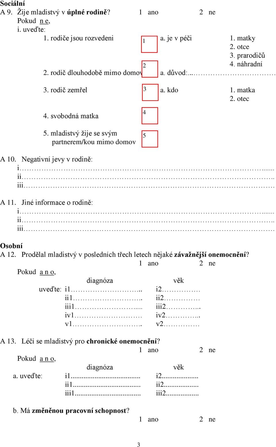 Negativní jevy v rodině: i... ii.. iii. A 11. Jiné informace o rodině: i... ii.. iii. Osobní A 12. Prodělal mladistvý v posledních třech letech nějaké závažnější onemocnění?