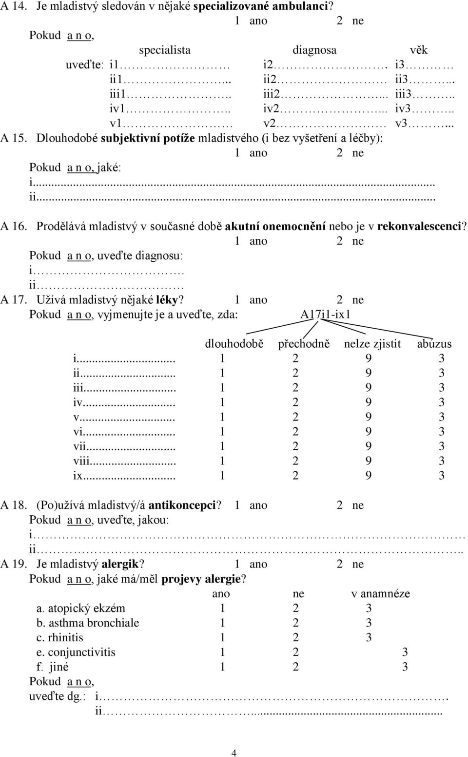 ii A 17. Užívá mladistvý nějaké léky? vyjmenujte je a uveďte, zda: A17i1-ix1 dlouhodobě přechodně nelze zjistit abúzus i... 1 2 9 3 ii... 1 2 9 3 iii... 1 2 9 3 iv... 1 2 9 3 v... 1 2 9 3 vi.