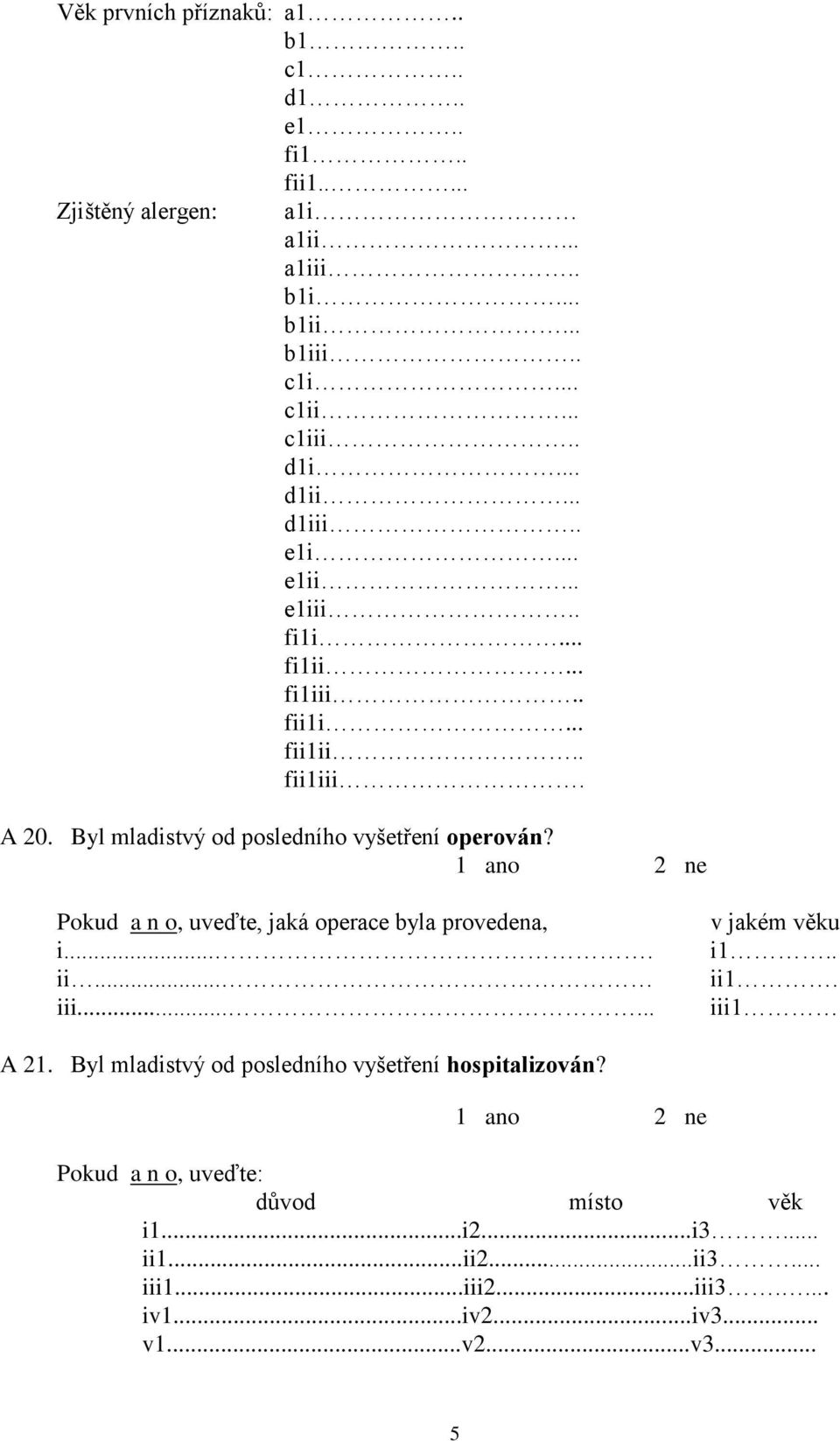 Byl mladistvý od posledního vyšetření operován? uveďte, jaká operace byla provedena, i.... ii... iii...... v jakém věku i1.. ii1. iii1 A 21.