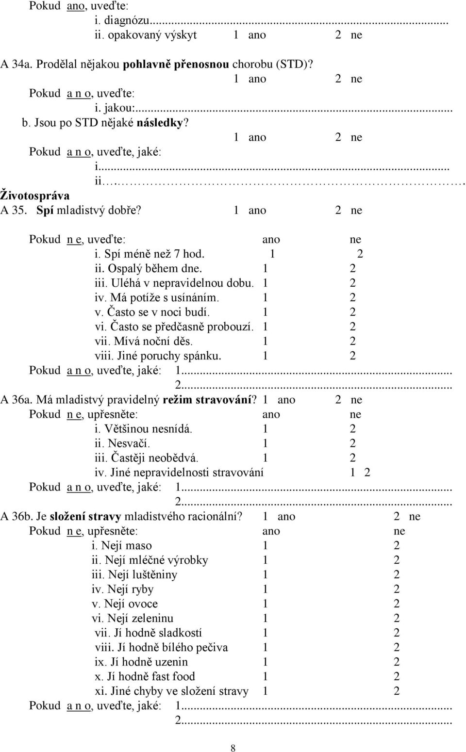 Často se předčasně probouzí. 1 2 vii. Mívá noční děs. 1 2 viii. Jiné poruchy spánku. 1 2 uveďte, jaké: 1... 2... A 36a. Má mladistvý pravidelný režim stravování? ano ne i. Většinou nesnídá. 1 2 ii.