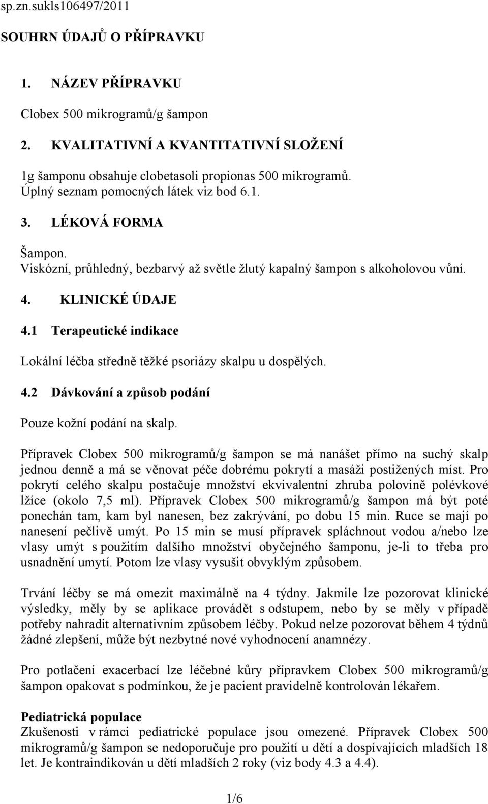 1 Terapeutické indikace Lokální léčba středně těžké psoriázy skalpu u dospělých. 4.2 Dávkování a způsob podání Pouze kožní podání na skalp.