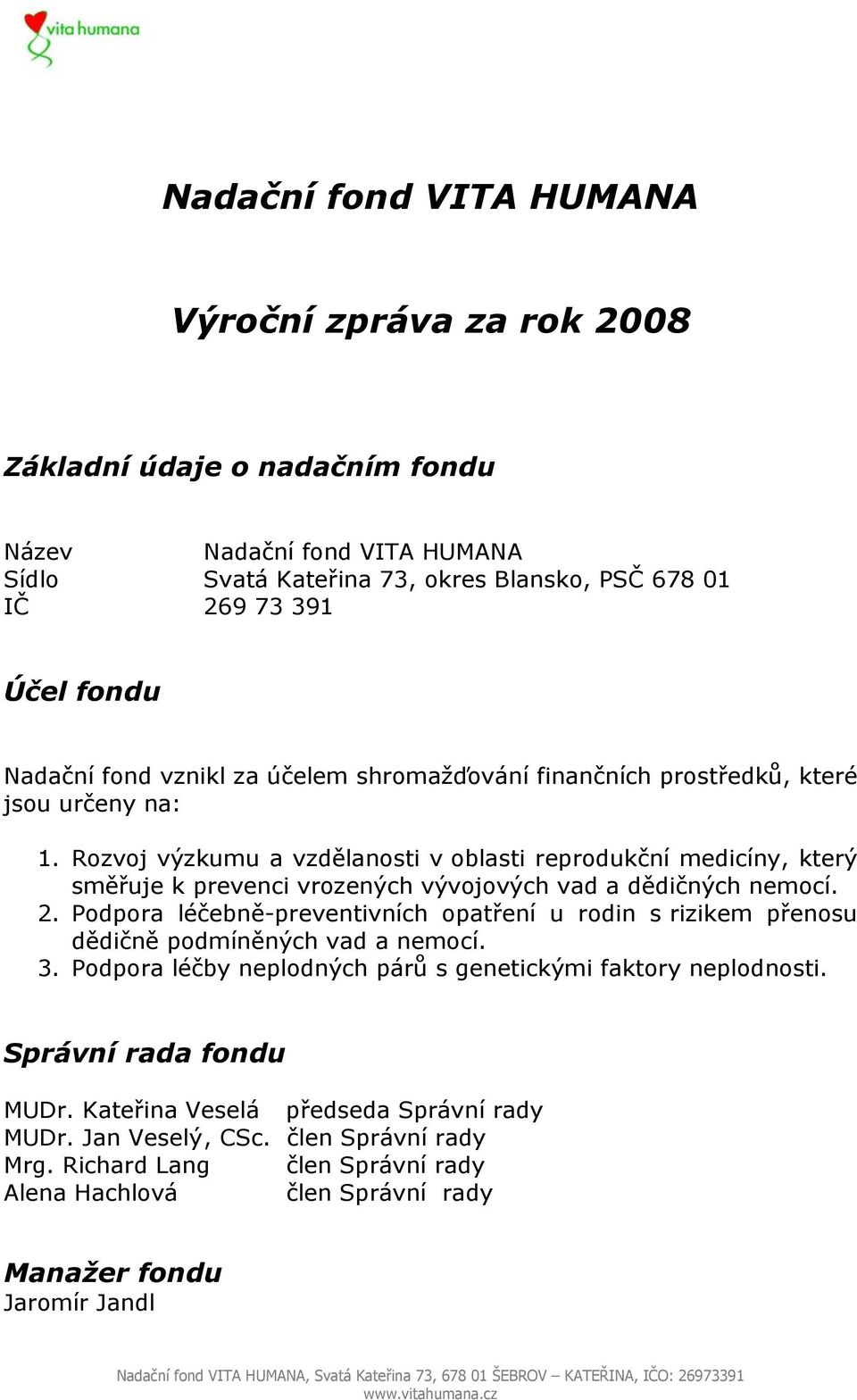 Rozvoj výzkumu a vzdělanosti v oblasti reprodukční medicíny, který směřuje k prevenci vrozených vývojových vad a dědičných nemocí. 2.