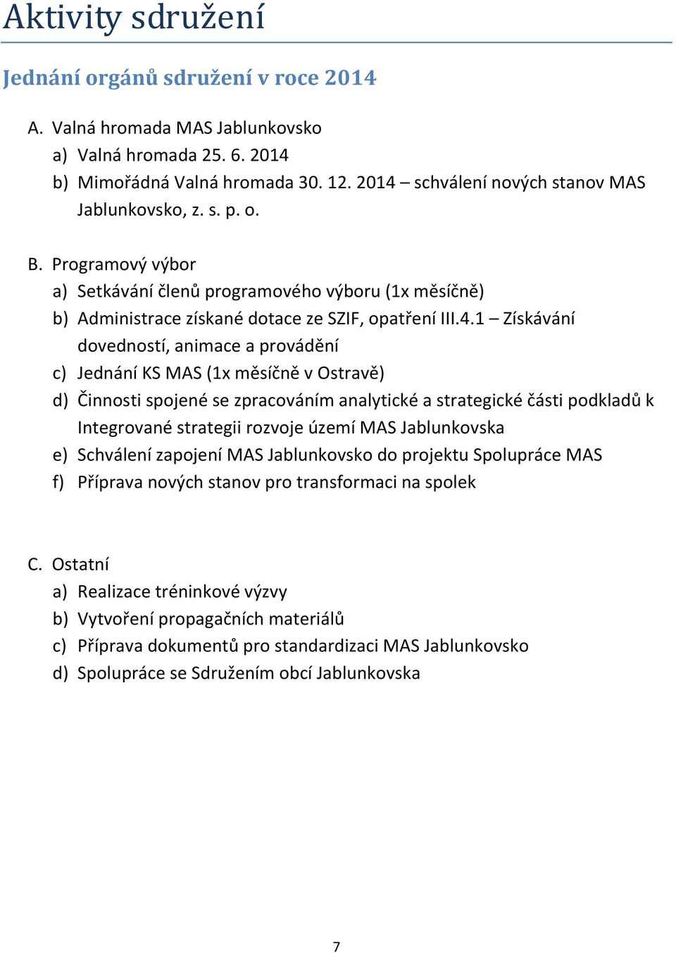 dovedností, animace a provádění c) Jednání KS MAS (1x měsíčně v Ostravě) d) Činnosti spojené se zpracováním analytické a strategické části podkladů k Integrované strategii rozvoje území MAS