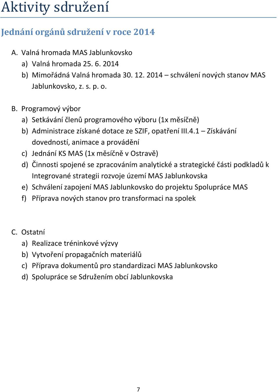 dovedností, animace a provádění c) Jednání KS MAS (1x měsíčně v Ostravě) d) Činnosti spojené se zpracováním analytické a strategické části podkladů k Integrované strategii rozvoje území MAS