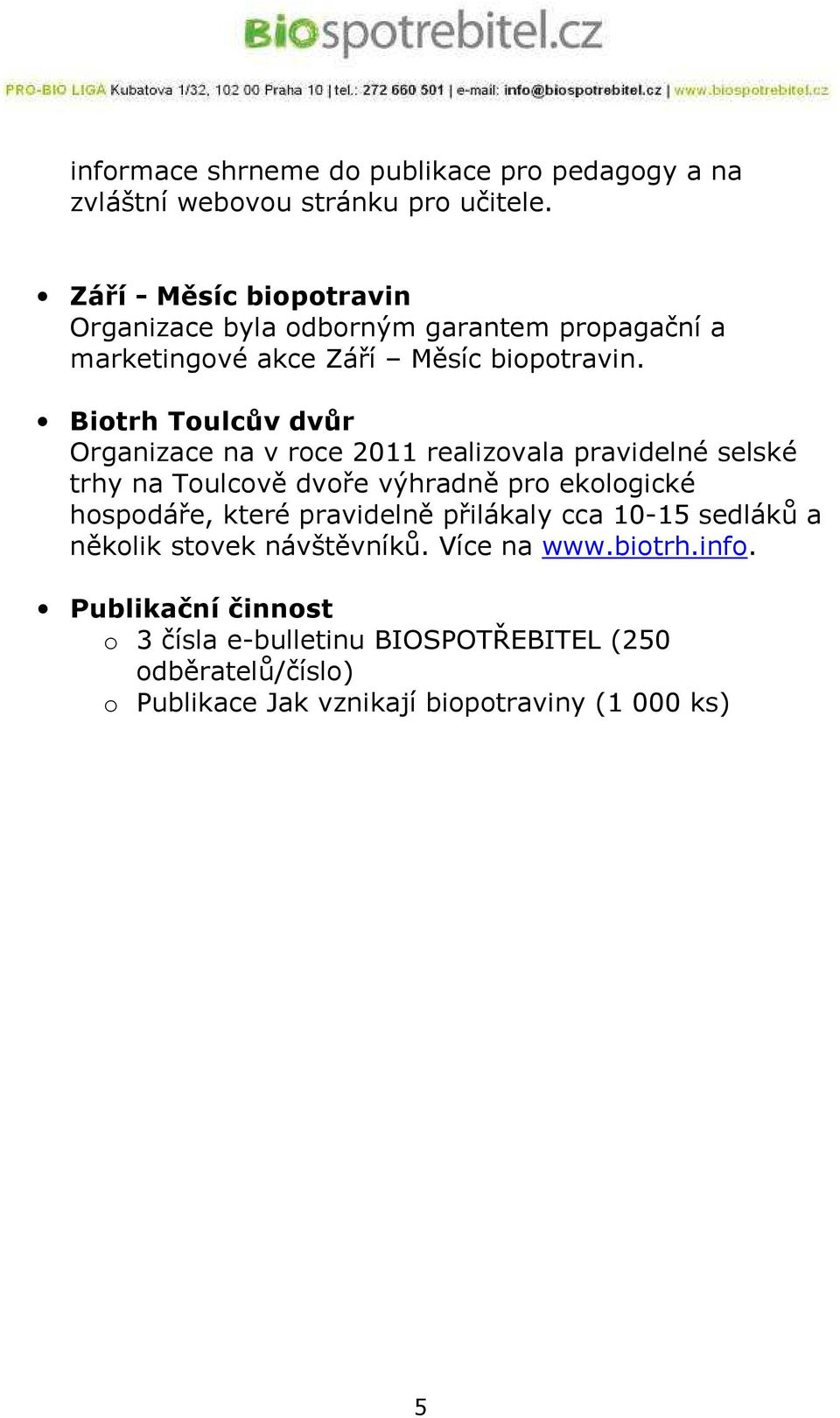 Biotrh Toulcův dvůr Organizace na v roce 2011 realizovala pravidelné selské trhy na Toulcově dvoře výhradně pro ekologické hospodáře, které