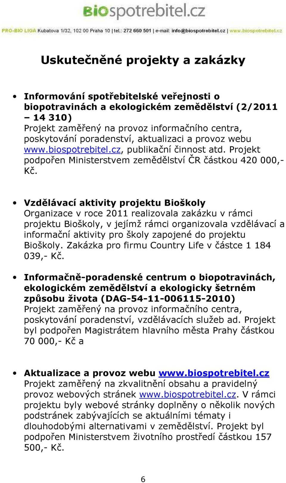 Vzdělávací aktivity projektu Bioškoly Organizace v roce 2011 realizovala zakázku v rámci projektu Bioškoly, v jejímž rámci organizovala vzdělávací a informační aktivity pro školy zapojené do projektu