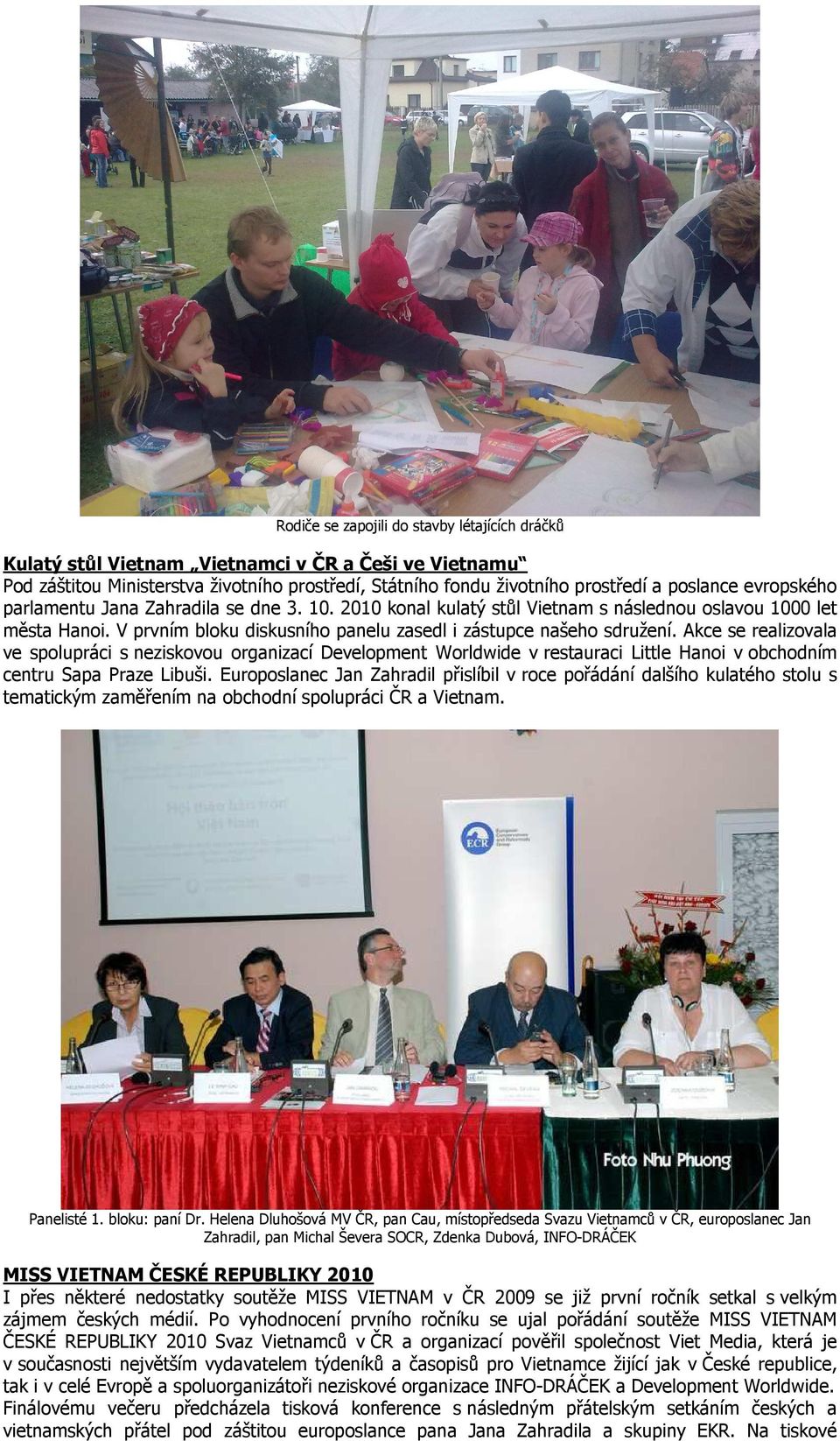 Akce se realizovala ve spolupráci s neziskovou organizací Development Worldwide v restauraci Little Hanoi v obchodním centru Sapa Praze Libuši.