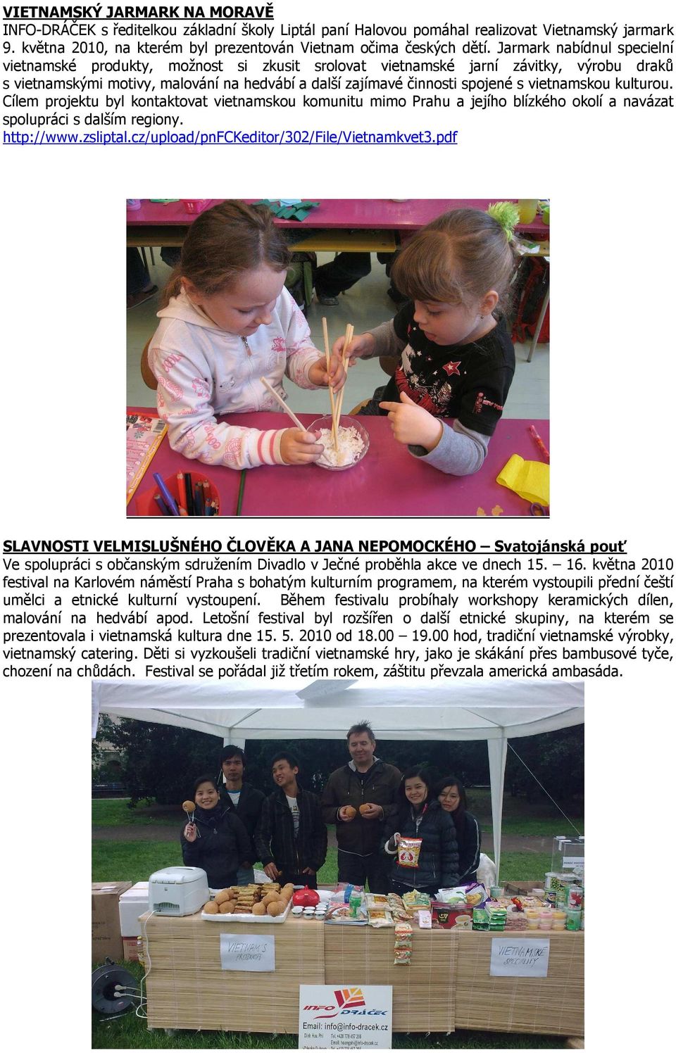 vietnamskou kulturou. Cílem projektu byl kontaktovat vietnamskou komunitu mimo Prahu a jejího blízkého okolí a navázat spolupráci s dalším regiony. http://www.zsliptal.