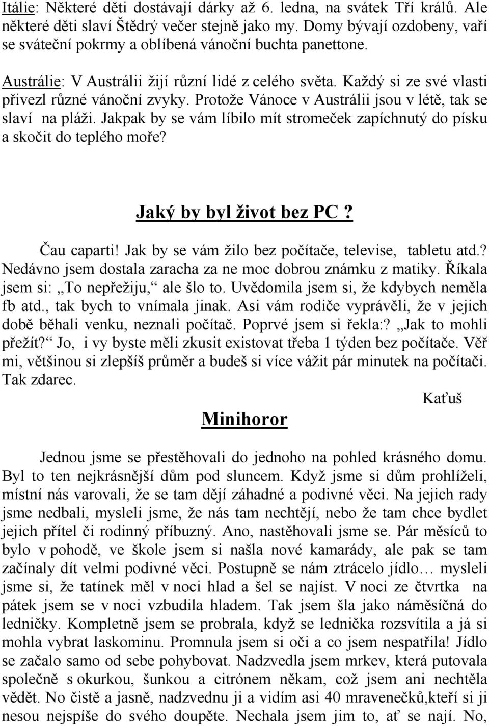 Protože Vánoce v Austrálii jsou v létě, tak se slaví na pláži. Jakpak by se vám líbilo mít stromeček zapíchnutý do písku a skočit do teplého moře? Jaký by byl život bez PC? Čau caparti!