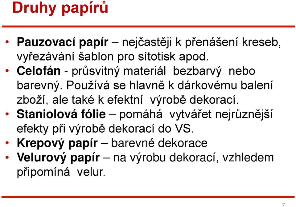 Používá se hlavně k dárkovému balení zboží, ale také k efektní výrobě dekorací.