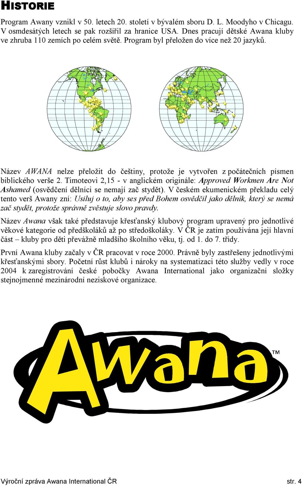 Název AWANA nelze přeložit do češtiny, protože je vytvořen z počátečních písmen biblického verše 2.