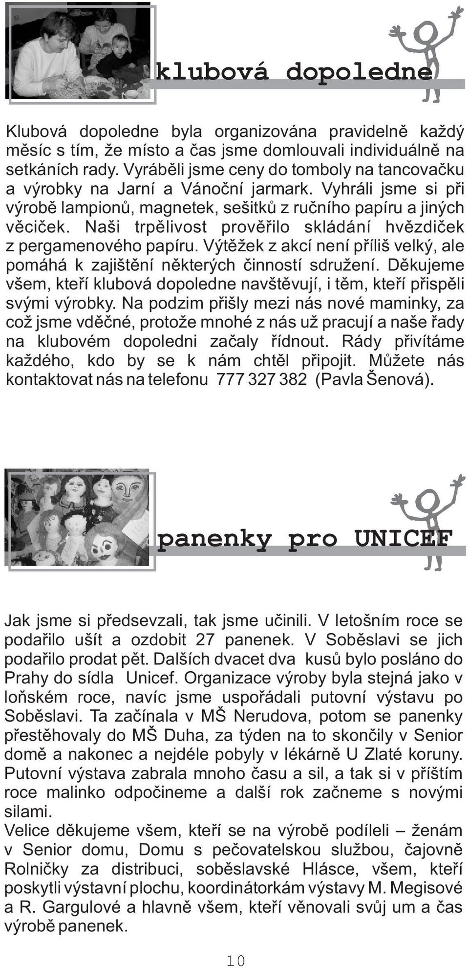 Naši trpìlivost provìøilo skládání hvìzdièek z pergamenového papíru. Výtìžek z akcí není pøíliš velký, ale pomáhá k zajištìní nìkterých èinností sdružení.