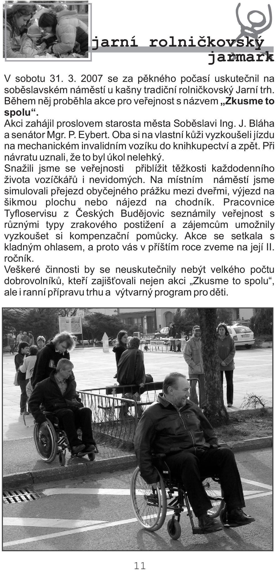 Oba si na vlastní kùži vyzkoušeli jízdu na mechanickém invalidním vozíku do knihkupectví a zpìt. Pøi návratu uznali, že to byl úkol nelehký.