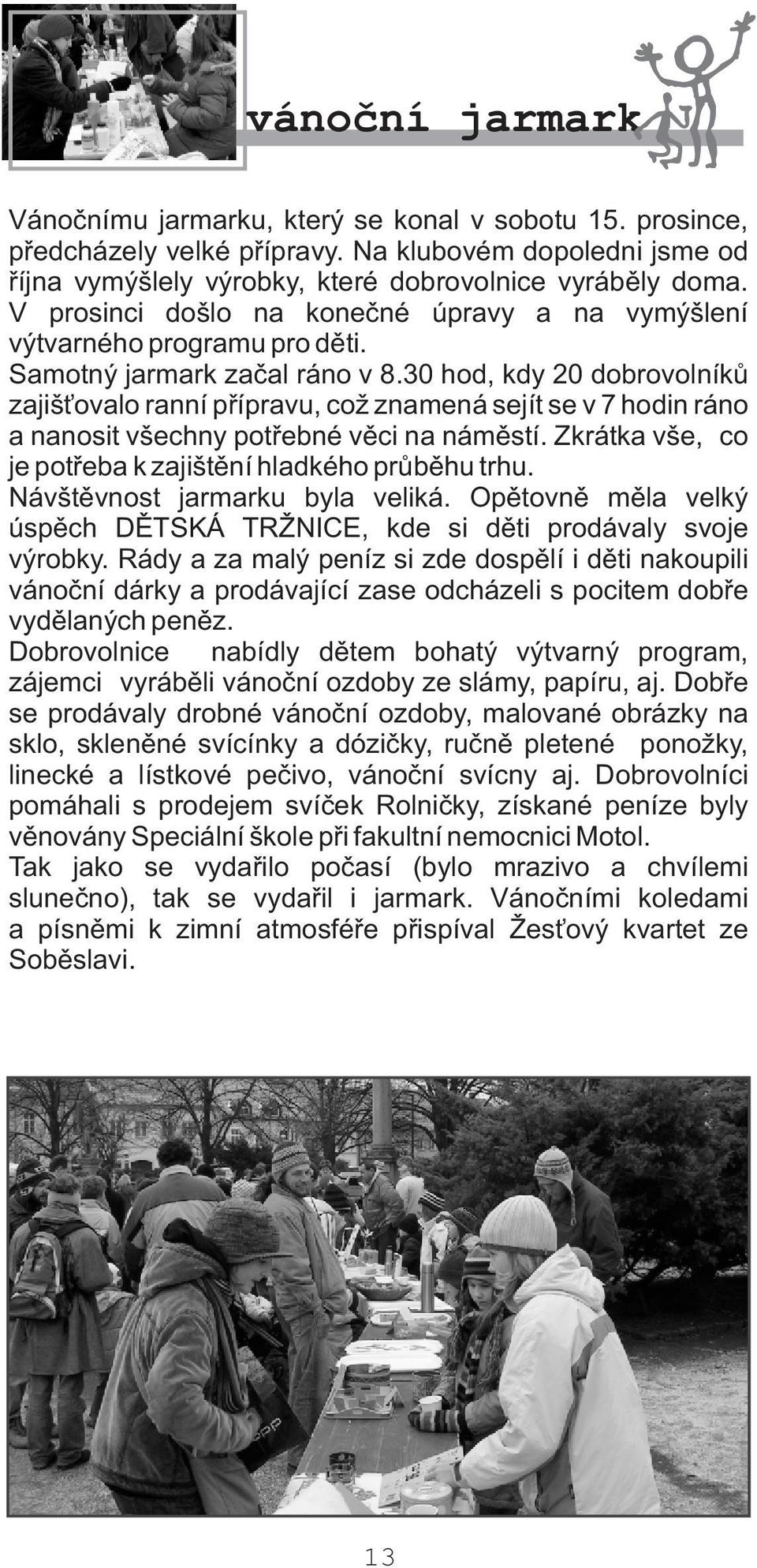 30 hod, kdy 20 dobrovolníkù zajiš ovalo ranní pøípravu, což znamená sejít se v 7 hodin ráno a nanosit všechny potøebné vìci na námìstí. Zkrátka vše, co je potøeba k zajištìní hladkého prùbìhu trhu.