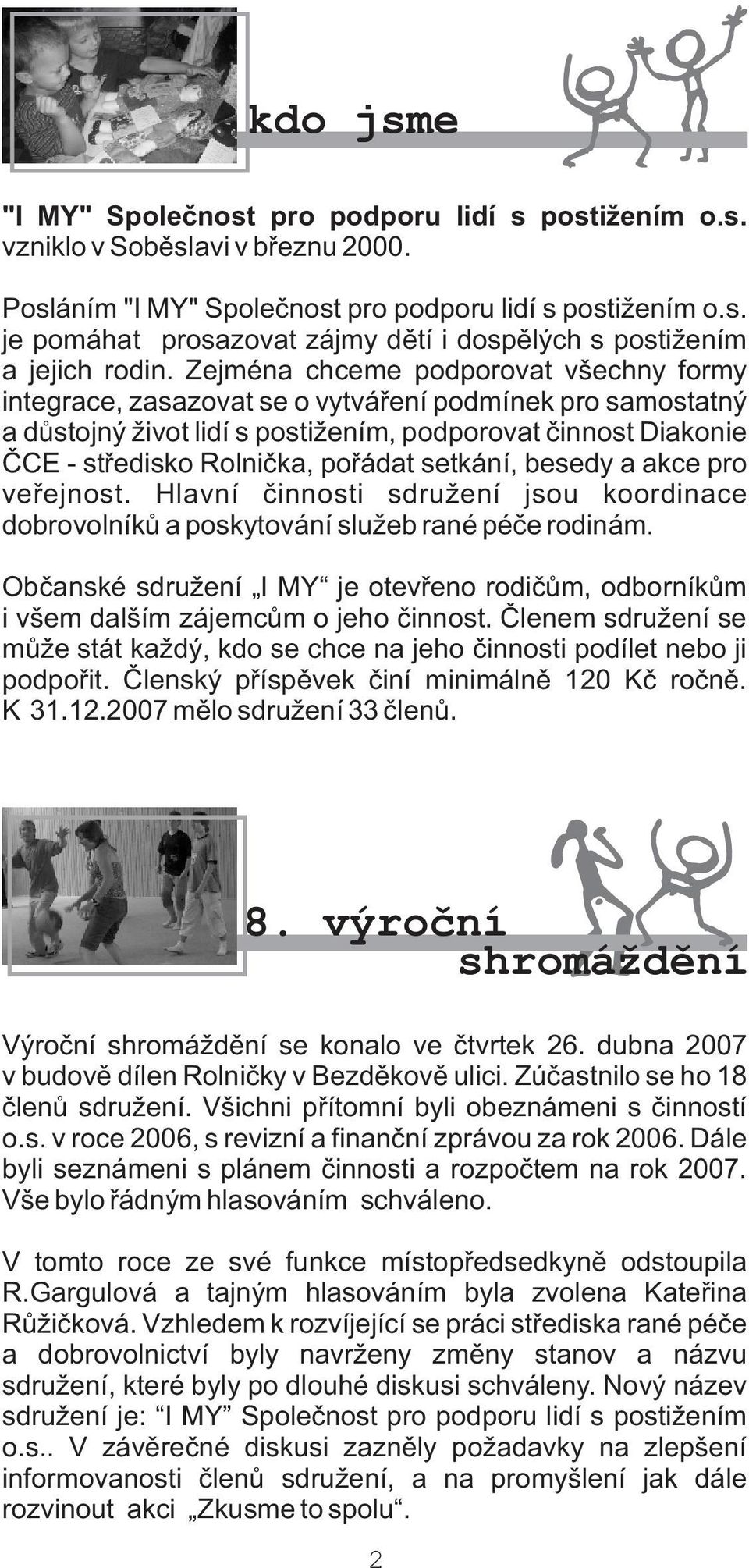 setkání, besedy a akce pro veøejnost. Hlavní èinnosti sdružení jsou koordinace dobrovolníkù a poskytování služeb rané péèe rodinám.