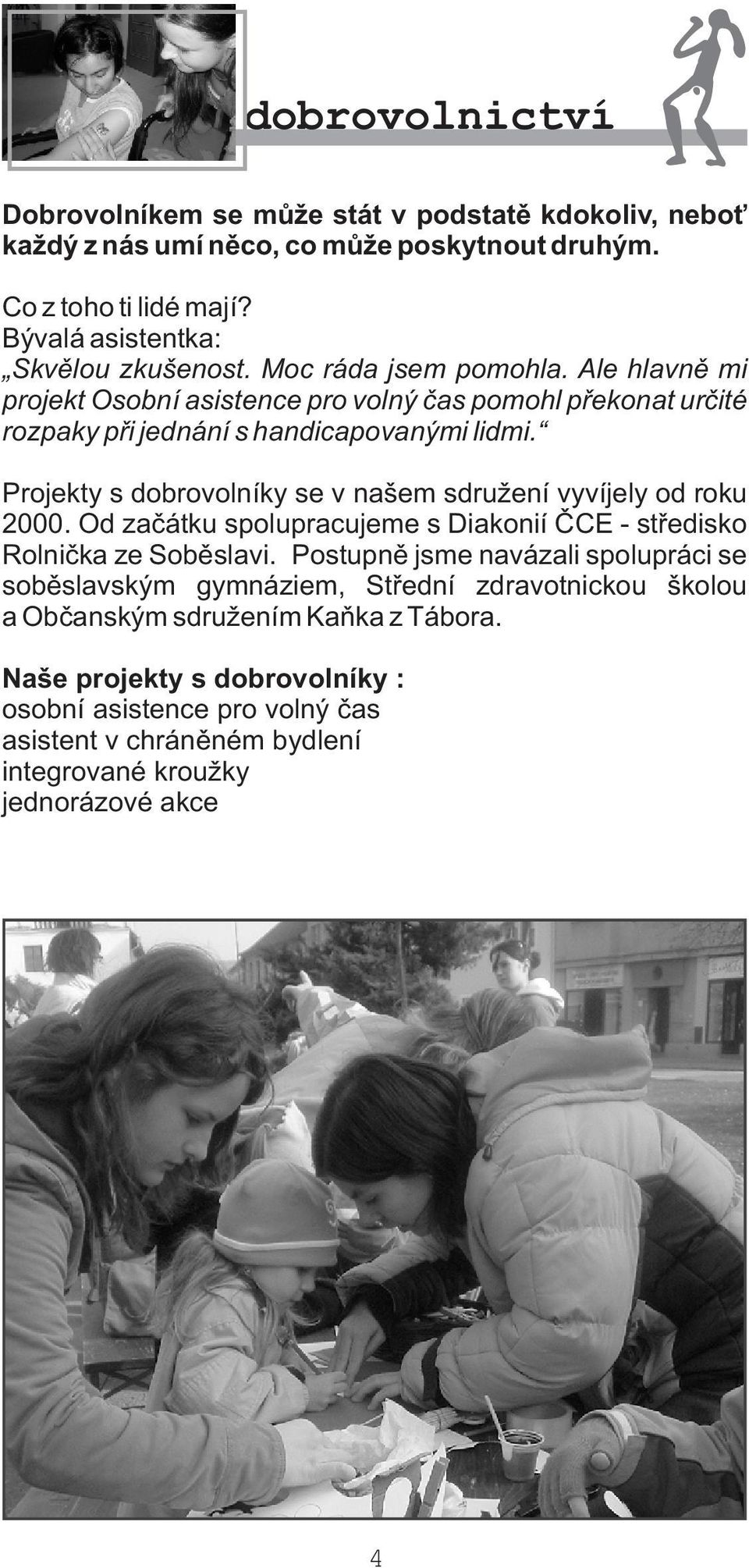 Projekty s dobrovolníky se v našem sdružení vyvíjely od roku 2000. Od zaèátku spolupracujeme s Diakonií ÈCE - støedisko Rolnièka ze Sobìslavi.
