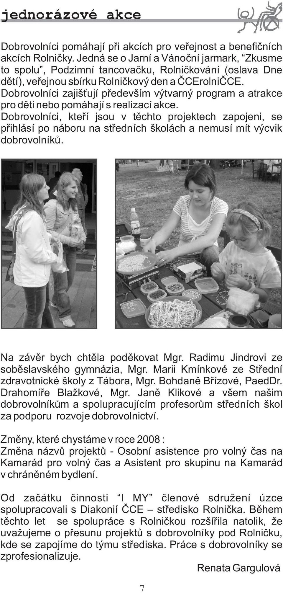 Dobrovolníci zajiš ují pøedevším výtvarný program a atrakce pro dìti nebo pomáhají s realizací akce.