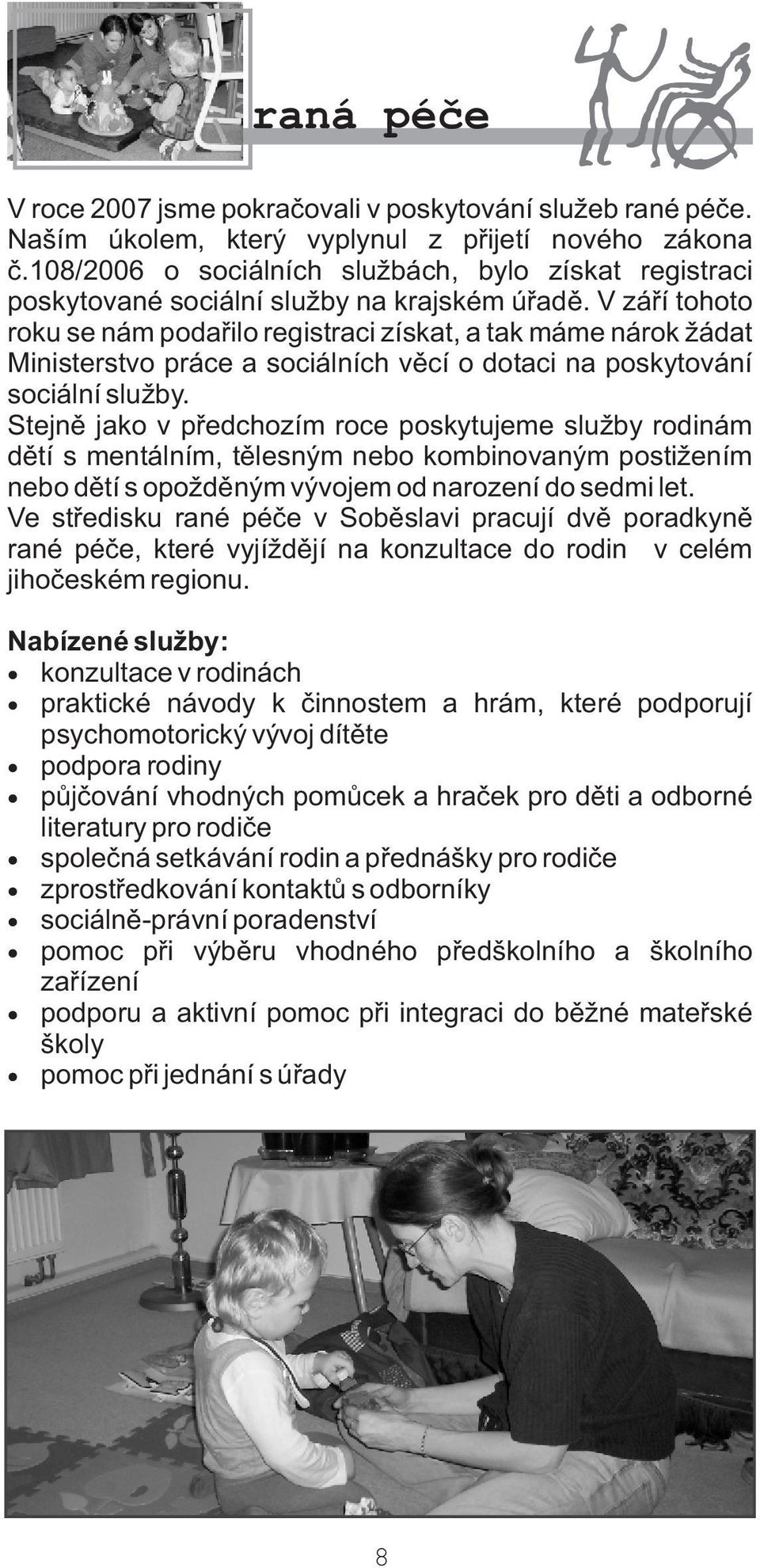 V záøí tohoto roku se nám podaøilo registraci získat, a tak máme nárok žádat Ministerstvo práce a sociálních vìcí o dotaci na poskytování sociální služby.