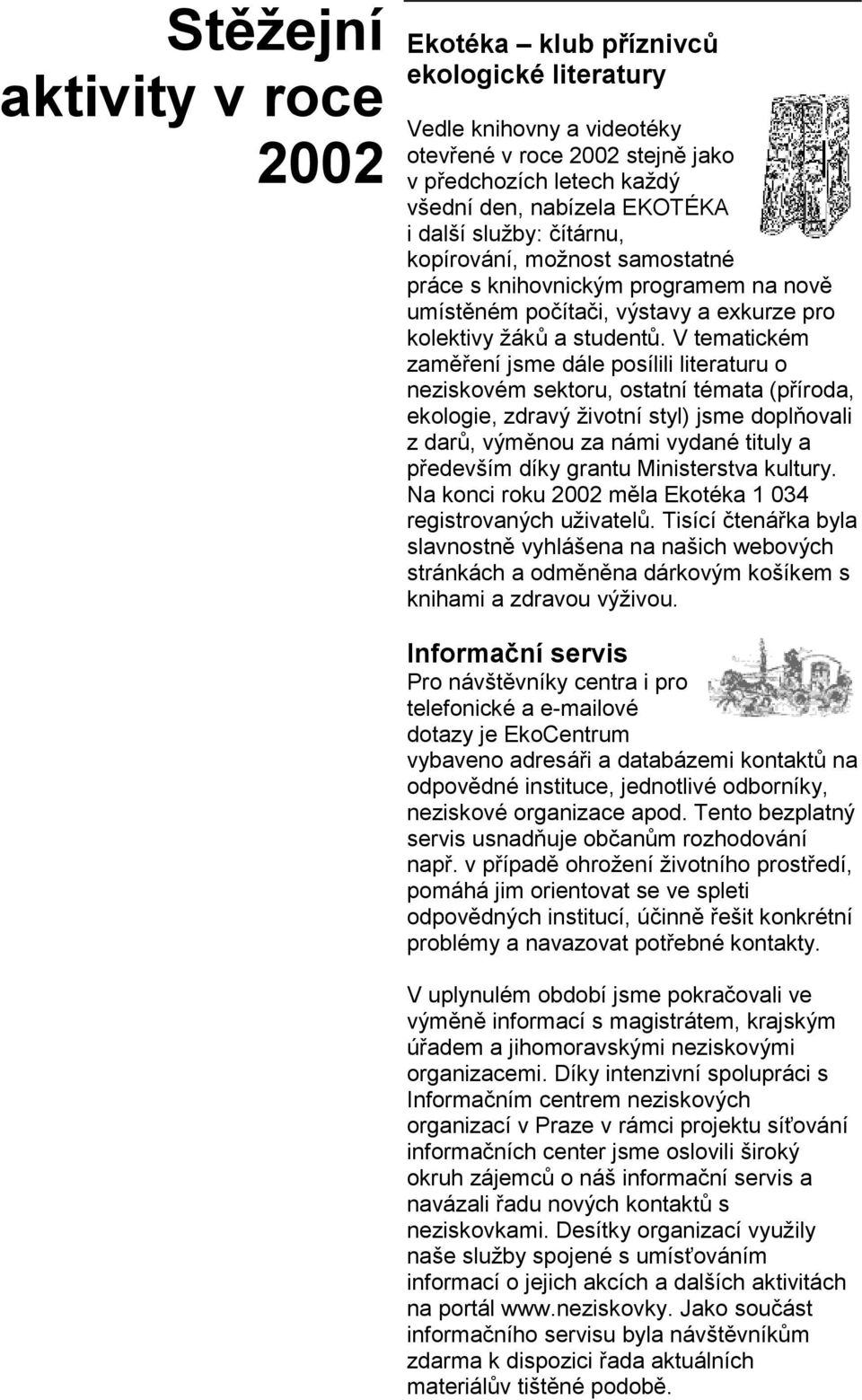 V tematickém zaměření jsme dále posílili literaturu o neziskovém sektoru, ostatní témata (příroda, ekologie, zdravý životní styl) jsme doplňovali z darů, výměnou za námi vydané tituly a především