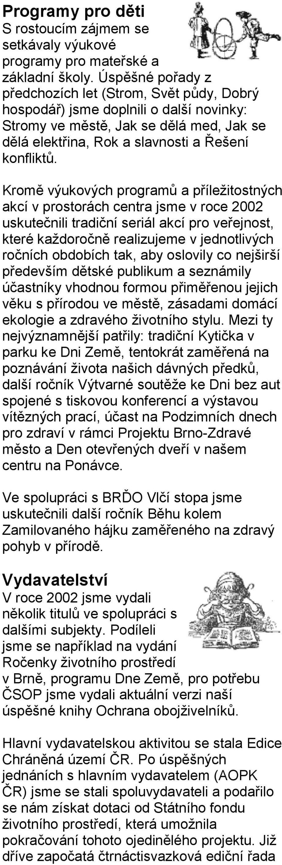 Kromě výukových programů a příležitostných akcí v prostorách centra jsme v roce 2002 uskutečnili tradiční seriál akcí pro veřejnost, které každoročně realizujeme v jednotlivých ročních obdobích tak,