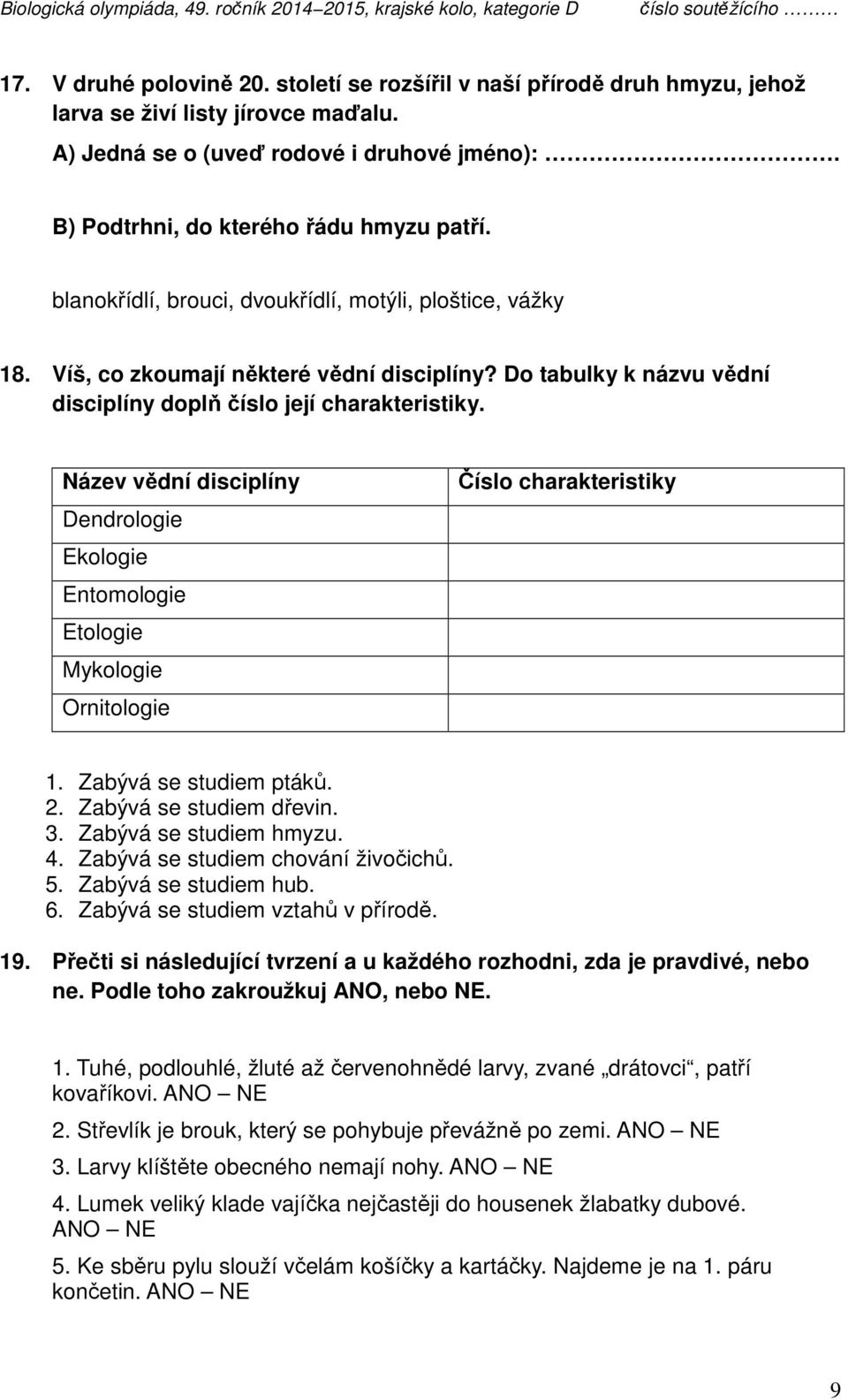 Do tabulky k názvu vědní disciplíny doplň číslo její charakteristiky. Název vědní disciplíny Dendrologie Ekologie Entomologie Etologie Mykologie Ornitologie Číslo charakteristiky 1.