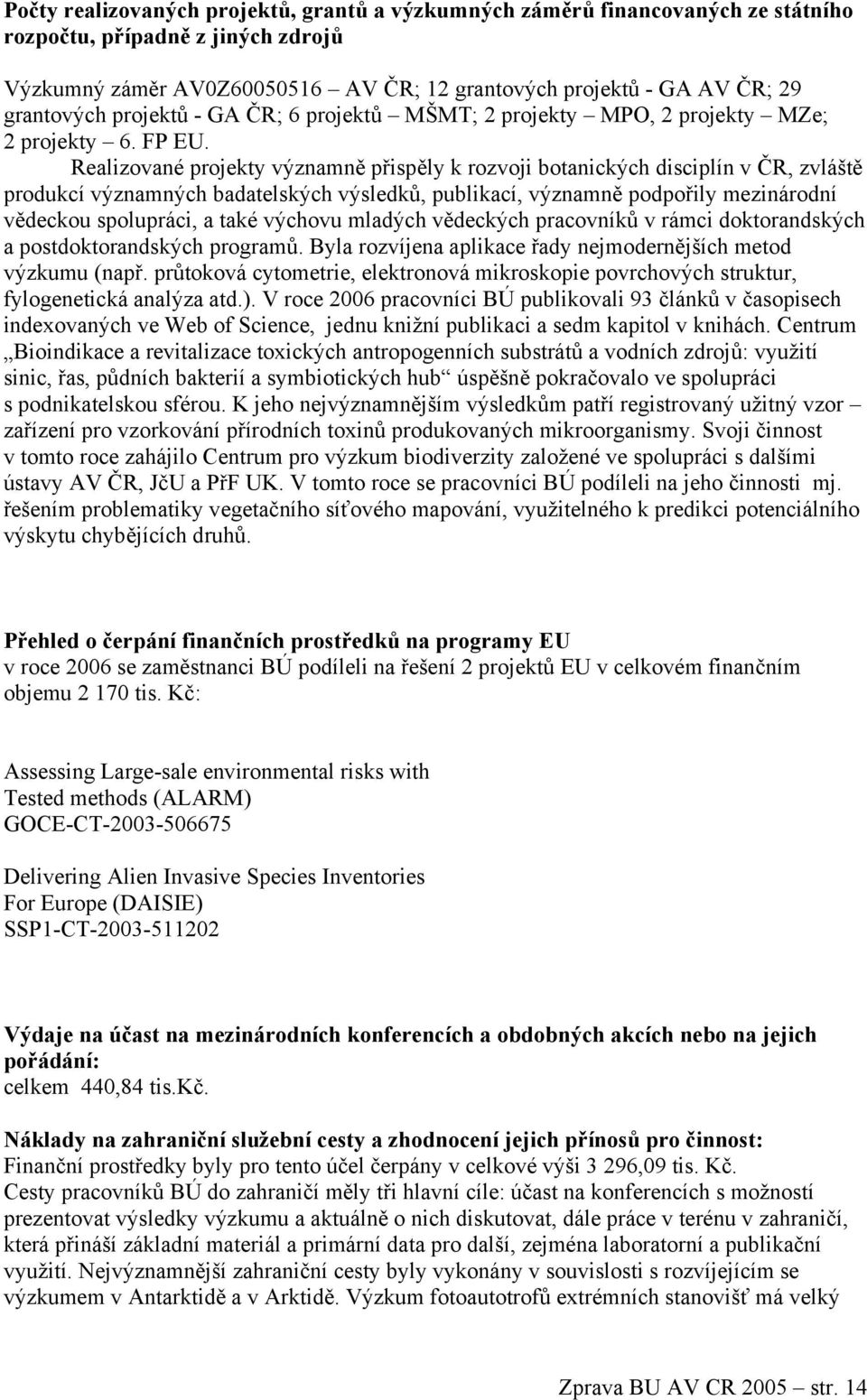 Realizované projekty významně přispěly k rozvoji botanických disciplín v ČR, zvláště produkcí významných badatelských výsledků, publikací, významně podpořily mezinárodní vědeckou spolupráci, a také