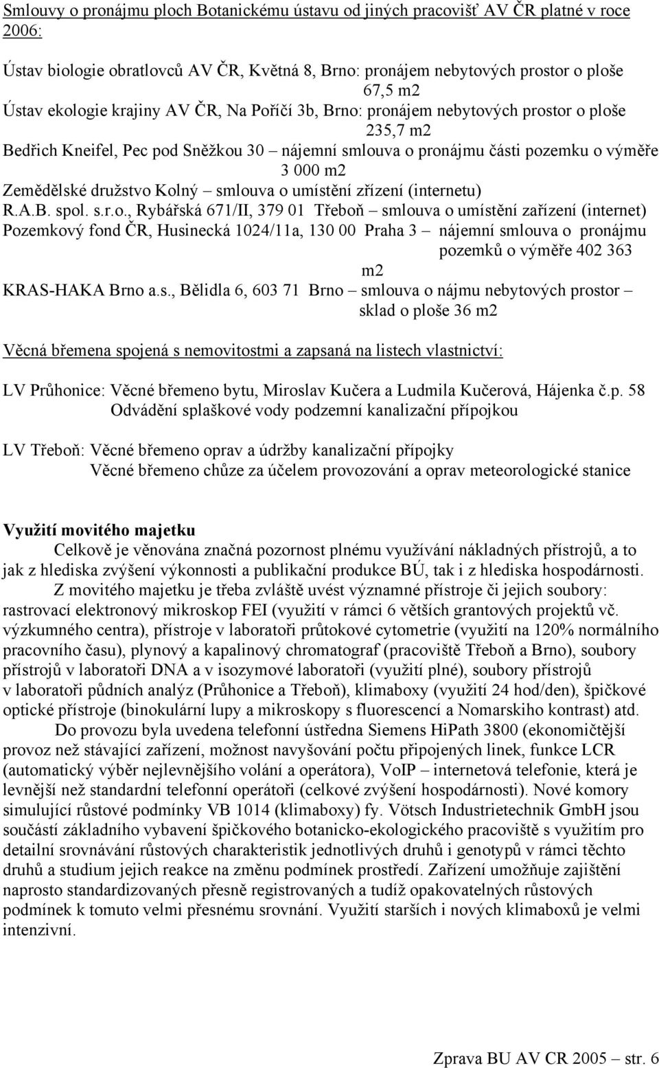 Kolný smlouva o umístění zřízení (internetu) R.A.B. spol. s.r.o., Rybářská 671/II, 379 01 Třeboň smlouva o umístění zařízení (internet) Pozemkový fond ČR, Husinecká 1024/11a, 130 00 Praha 3 nájemní