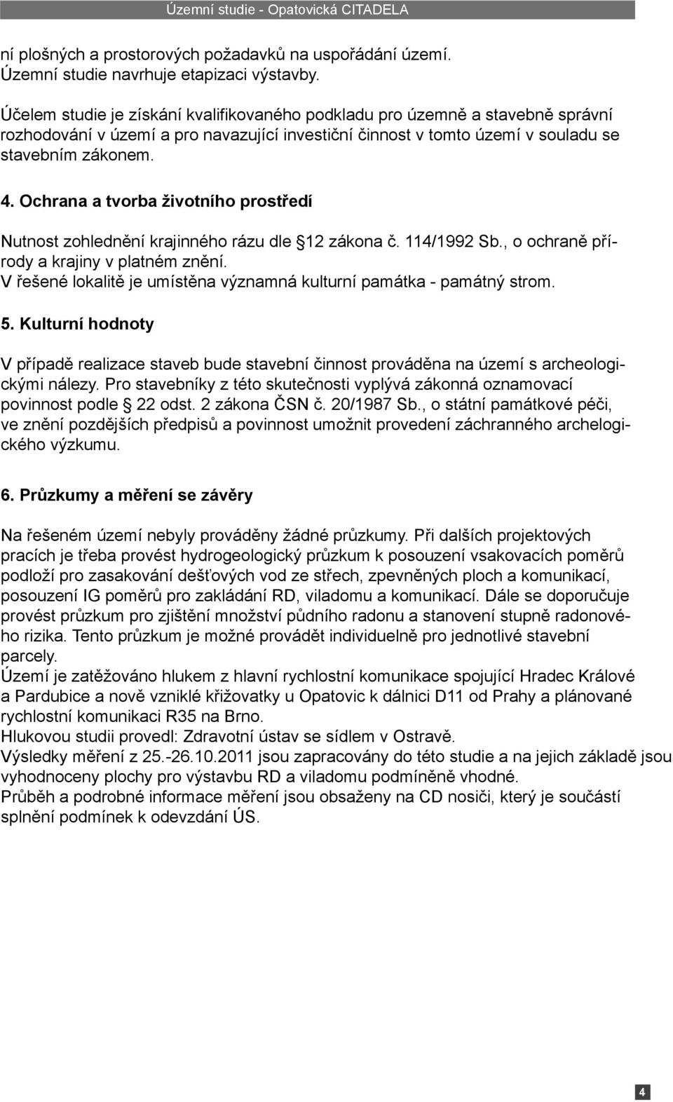 Ochrana a tvorba životního prostředí Nutnost zohlednění krajinného rázu dle 12 zákona č. 114/1992 Sb., o ochraně přírody a krajiny v platném znění.