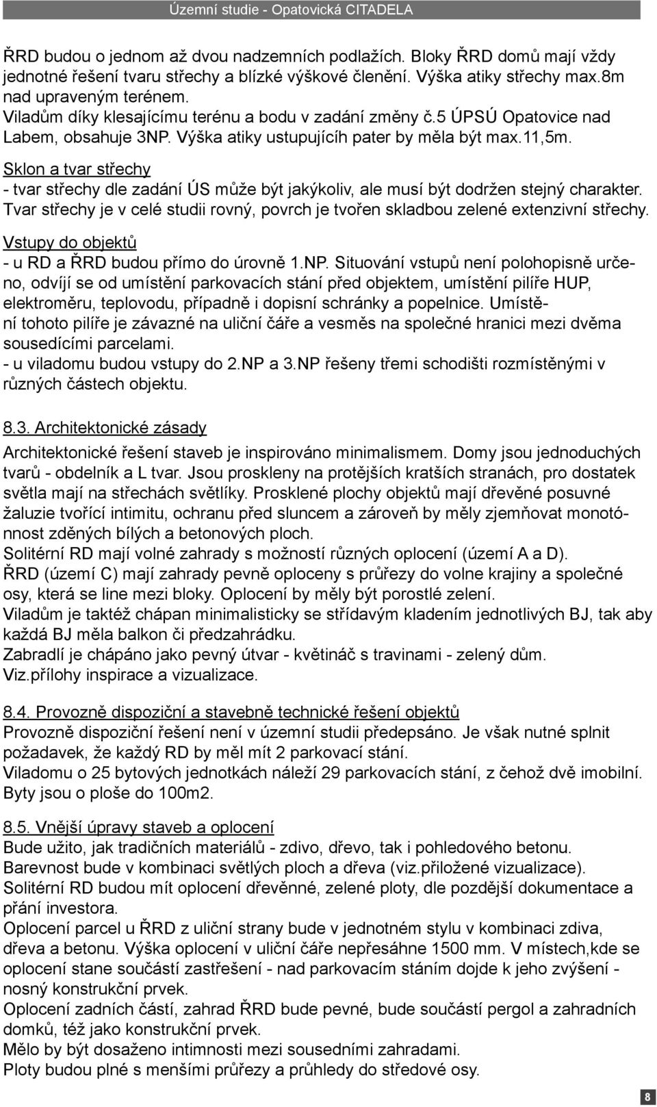 Sklon a tvar střechy - tvar střechy dle zadání ÚS může být jakýkoliv, ale musí být dodržen stejný charakter. Tvar střechy je v celé studii rovný, povrch je tvořen skladbou zelené extenzivní střechy.