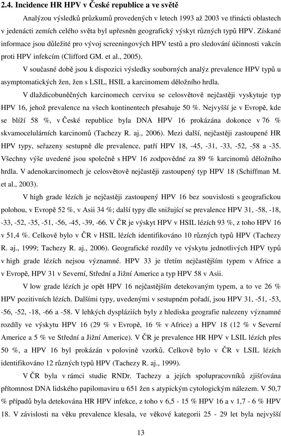 V současné době jsou k dispozici výsledky souborných analýz prevalence HPV typů u asymptomatických žen, žen s LSIL, HSIL a karcinomem děložního hrdla.