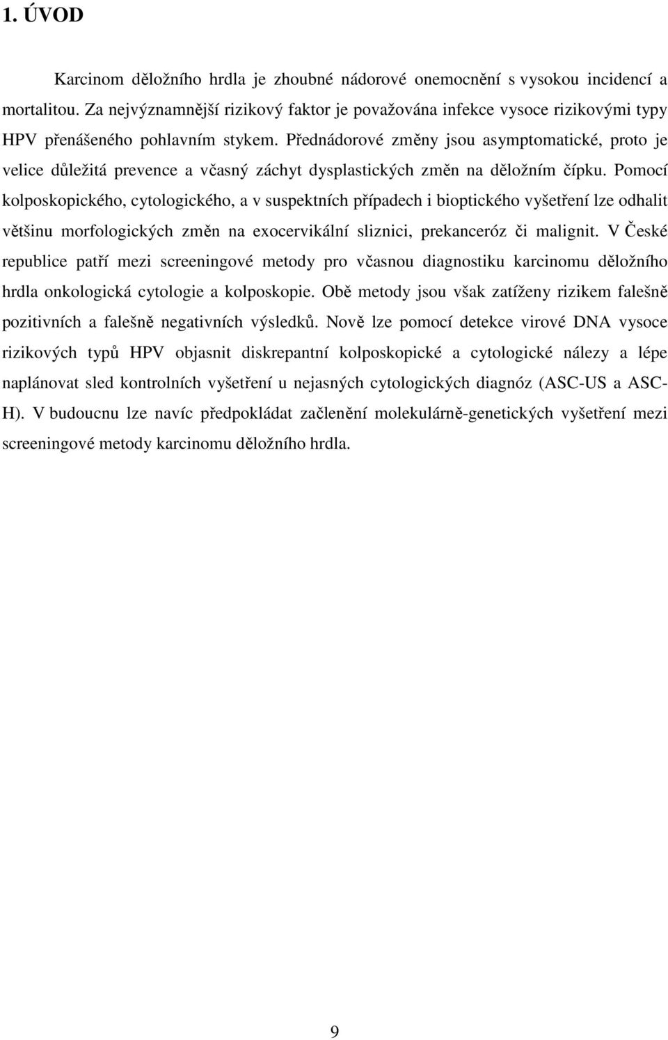 Přednádorové změny jsou asymptomatické, proto je velice důležitá prevence a včasný záchyt dysplastických změn na děložním čípku.
