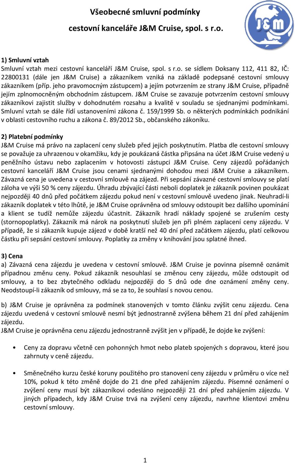 J&M Cruise se zavazuje potvrzením cestovní smlouvy zákazníkovi zajistit služby v dohodnutém rozsahu a kvalitě v souladu se sjednanými podmínkami. Smluvní vztah se dále řídí ustanoveními zákona č.