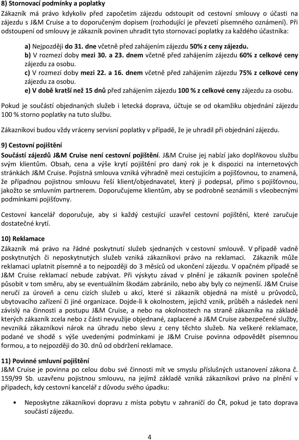 b) V rozmezí doby mezi 30. a 23. dnem včetně před zahájením zájezdu 60% z celkové ceny zájezdu za osobu. c) V rozmezí doby mezi 22. a 16.