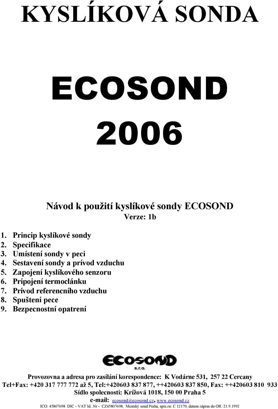 Bezpecnostní opatrení Provozovna a adresa pro zasílání korespondence: K Vodárne 531, 257 22 Cercany Tel+Fax: +420 317 777 772 až 5, Tel:+420603 837 877, ++420603 837 850,